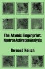 The Atomic Fingerprint : Neutron Activation Analysis - Book