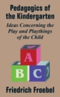 Pedagogics of the Kindergarten : Ideas Concerning the Play and Playthings of the Child - Book
