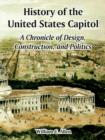 History of the United States Capitol : A Chronicle of Design, Construction, and Politics - Book