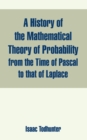 A History of the Mathematical Theory of Probability from the Time of Pascal to that of Laplace - Book