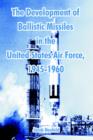 The Development of Ballistic Missiles in the United States Air Force, 1945-1960 - Book