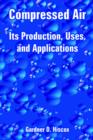 Compressed Air : Its Production, Uses, and Applications - Book
