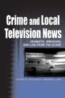 Crime and Local Television News : Dramatic, Breaking, and Live From the Scene - eBook