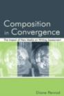 Composition in Convergence : The Impact of New Media on Writing Assessment - eBook