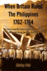 When Britain Ruled the Philippines 1762-1764 : The Story of the 18th Century British - Book