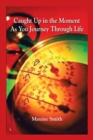 Caught Up in the Moment as You Journey Through Life - Book