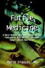 Futile Medicine: A Nurse Reveals What Your Doctor Has Not Told You or Will Not Tell You about Today's Health Care Issues - Book