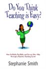 Do You Think Teaching Is Easy? : How to Relate, Facilitate, and Survive Your Way Through a Fabulous Teaching Career - Book