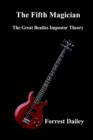 The Fifth Magician: the Great Beatles Impostor Theory : The Great Beatles Impostor Theory - Book