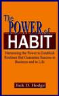 The Power of Habit: Harnessing the Power to Establish Routines That Guarantee Success in Business and in Life : Harnessing the Power to Establish Routines That Guarantee Success in Business and in Lif - Book