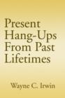 Present Hang-Ups From Past Lifetimes - Book