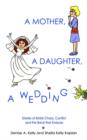A Mother, A Daughter, A Wedding : Diaries of Bridal Chaos, Conflict and the Bond That Endures - Book