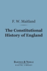The Constitutional History of England (Barnes & Noble Digital Library) : A Course of Lectures Delivered - eBook