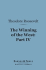 The Winning of the West (Barnes & Noble Digital Library) : Part IV; The Indian Wars, 1784-1787; Franklin, Kentucky, Ohio and Tennessee - eBook