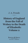 History of England From the Fall of Wolsey to the Death of Elizabeth, Volume 2 (Barnes & Noble Digital Library) - eBook