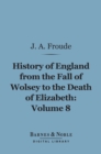 History of England From the Fall of Wolsey to the Death of Elizabeth, Volume 8 (Barnes & Noble Digital Library) - eBook