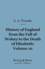 History of England From the Fall of Wolsey to the Death of Elizabeth, Volume 10 (Barnes & Noble Digital Library) - eBook