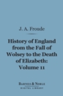 History of England From the Fall of Wolsey to the Death of Elizabeth, Volume 11 (Barnes & Noble Digital Library) - eBook