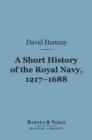 A Short History of the Royal Navy, 1217-1688 (Barnes & Noble Digital Library) - eBook