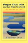 Forget That Diet And Eat What You Need : The Tao of Eating - Book
