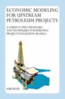 Economic Modeling for Upstream Petroleum Projects : A Guide to the Strategies and Techniques for Building Project Evaluation Models - Book