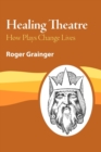 Healing Theatre : How Plays Change Lives - Book