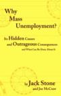 Why Mass Unemployment? : Its Hidden Causes and Outrageous Consequences and What Can be Done About it - Book