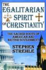 The Egalitarian Spirit of Christianity : The Sacred Roots of American and British Government - Book