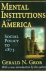 Mental Institutions in America : Social Policy to 1875 - Book