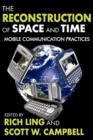 The Reconstruction of Space and Time : Mobile Communication Practices - Book