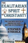 The Egalitarian Spirit of Christianity : The Sacred Roots of American and British Government - Book