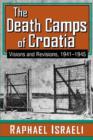 The Death Camps of Croatia : Visions and Revisions, 1941-1945 - Book