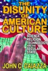 The Disunity of American Culture : Science, Religion, Technology and the Secular State - Book