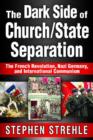 The Dark Side of Church/State Separation : The French Revolution, Nazi Germany, and International Communism - Book