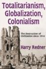 Totalitarianism, Globalization, Colonialism : The Destruction of Civilization Since 1914 - Book