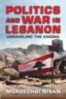 Politics and War in Lebanon : Unraveling the Enigma - Book
