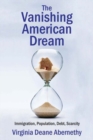 The Vanishing American Dream : Immigration, Population, Debt, Scarcity - Book