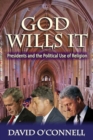 God Wills it : Presidents and the Political Use of Religion - Book
