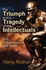 The Triumph and Tragedy of the Intellectuals : Evil, Enlightenment, and Death - Book