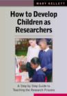 How to Develop Children as Researchers : A Step by Step Guide to Teaching the Research Process - Book