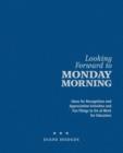 Looking Forward to Monday Morning : Ideas for Recognition and Appreciation Activities and Fun Things to Do at Work for Educators - Book