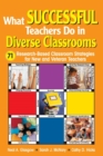 What Successful Teachers Do in Diverse Classrooms : 71 Research-Based Classroom Strategies for New and Veteran Teachers - Book