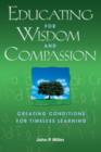 Educating for Wisdom and Compassion : Creating Conditions for Timeless Learning - Book