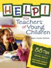 Help! For Teachers of Young Children : 88 Tips to Develop Children's Social Skills and Create Positive Teacher-Family Relationships - Book