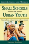 Small Schools and Urban Youth : Using the Power of School Culture to Engage Students - Book