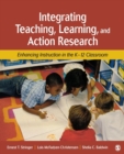 Integrating Teaching, Learning, and Action Research : Enhancing Instruction in the K-12 Classroom - Book