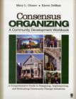 Consensus Organizing:  A Community Development Workbook : A Comprehensive Guide to Designing, Implementing, and Evaluating Community Change Initiatives - Book