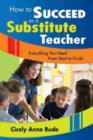 How to Succeed as a Substitute Teacher : Everything You Need From Start to Finish - Book