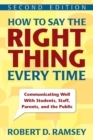 How to Say the Right Thing Every Time : Communicating Well With Students, Staff, Parents, and the Public - Book
