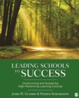 Leading Schools to Success : Constructing and Sustaining High-Performing Learning Cultures - Book